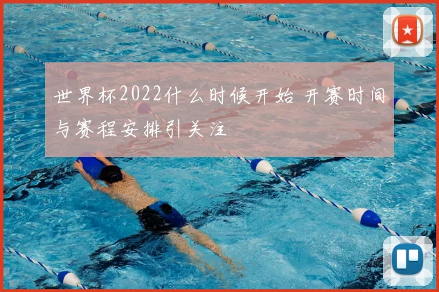 世界杯2022什么时候开始 开赛时间与赛程安排引关注