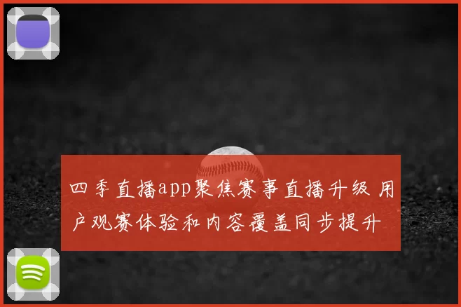 四季直播app聚焦赛事直播升级 用户观赛体验和内容覆盖同步提升