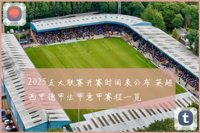 2025五大联赛开赛时间表公布 英超西甲德甲法甲意甲赛程一览