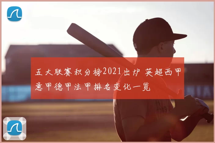 五大联赛积分榜2021出炉 英超西甲意甲德甲法甲排名变化一览