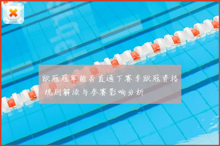 欧冠冠军能否直通下赛季欧冠资格 规则解读与参赛影响分析